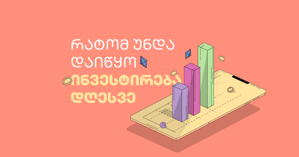 რატომ უნდა დაიწყო ინვესტირება დღესვე